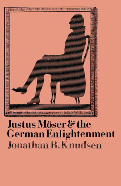 Justus Möser and the German Enlightenment (Paperback) 9780521522526
