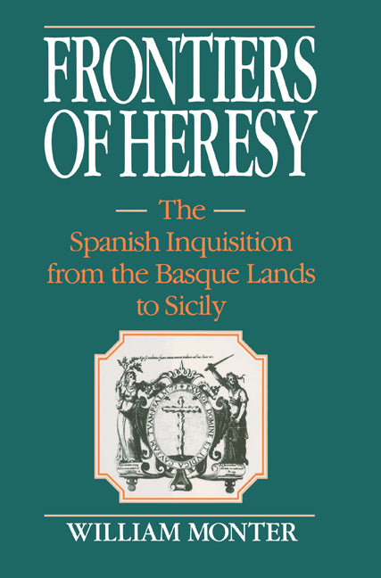 Frontiers of Heresy; The Spanish Inquisition from the Basque Lands to Sicily (Paperback) 9780521522595