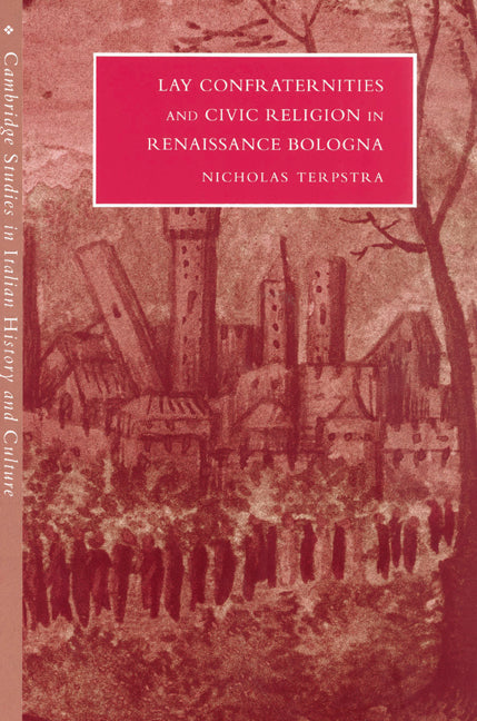 Lay Confraternities and Civic Religion in Renaissance Bologna (Paperback) 9780521522618