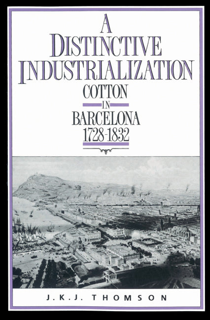 A Distinctive Industrialization; Cotton in Barcelona 1728–1832 (Paperback) 9780521522625