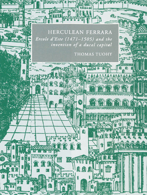 Herculean Ferrara; Ercole d'Este (1471–1505) and the Invention of a Ducal Capital (Paperback) 9780521522632