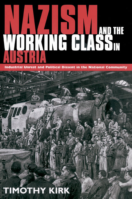 Nazism and the Working Class in Austria; Industrial Unrest and Political Dissent in the 'National Community' (Paperback) 9780521522694