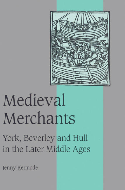 Medieval Merchants; York, Beverley and Hull in the Later Middle Ages (Paperback) 9780521522748