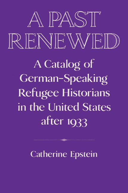 A Past Renewed; A Catalog of German-Speaking Refugee Historians in the United States after 1933 (Paperback) 9780521522793