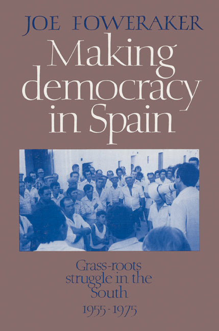 Making Democracy in Spain; Grass-Roots Struggle in the South, 1955–1975 (Paperback) 9780521522816