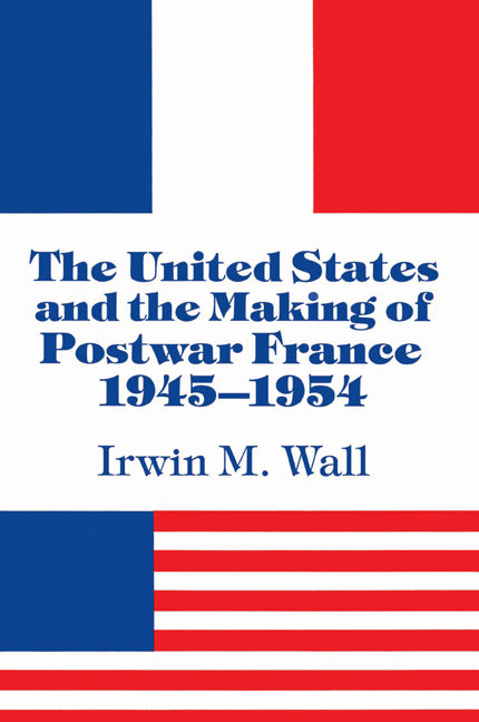 The United States and the Making of Postwar France, 1945–1954 (Paperback) 9780521522861