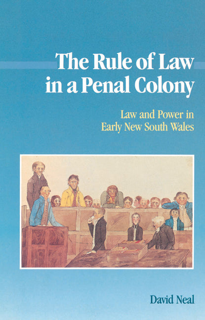 The Rule of Law in a Penal Colony; Law and Politics in Early New South Wales (Paperback) 9780521522977
