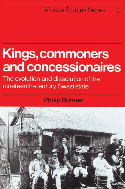 Kings, Commoners and Concessionaires; The Evolution and Dissolution of the Nineteenth-Century Swazi State (Paperback) 9780521523004