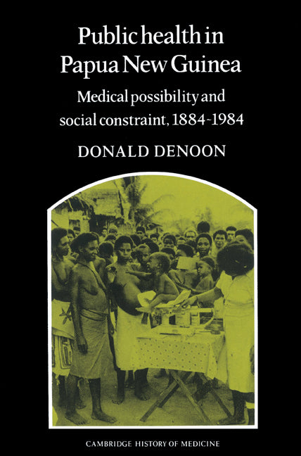 Public Health in Papua New Guinea; Medical Possibility and Social Constraint, 1884–1984 (Paperback) 9780521523028