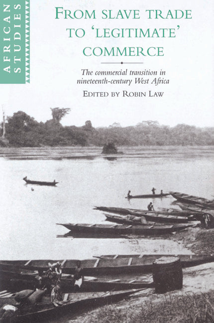From Slave Trade to 'Legitimate' Commerce; The Commercial Transition in Nineteenth-Century West Africa (Paperback) 9780521523066