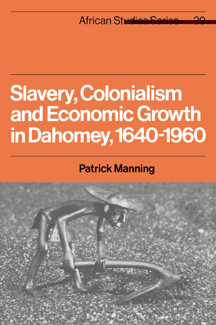 Slavery, Colonialism and Economic Growth in Dahomey, 1640–1960 (Paperback) 9780521523073