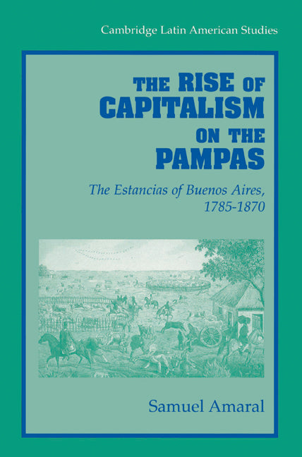 The Rise of Capitalism on the Pampas; The Estancias of Buenos Aires, 1785–1870 (Paperback) 9780521523110