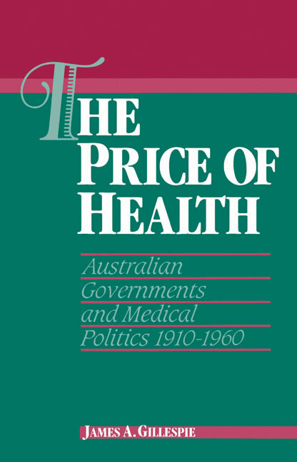 The Price of Health; Australian Governments and Medical Politics 1910–1960 (Paperback) 9780521523226