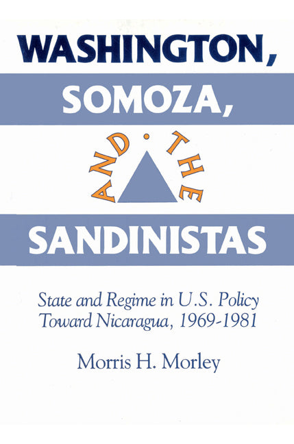 Washington, Somoza and the Sandinistas; Stage and Regime in US Policy toward Nicaragua 1969–1981 (Paperback) 9780521523356