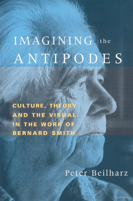 Imagining the Antipodes; Culture, Theory and the Visual in the Work of Bernard Smith (Paperback) 9780521524346