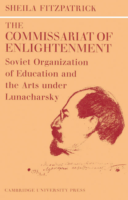 The Commissariat of Enlightenment; Soviet Organization of Education and the Arts under Lunacharsky, October 1917–1921 (Paperback) 9780521524384