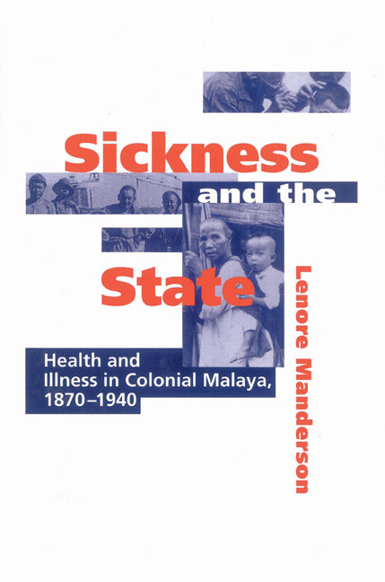 Sickness and the State; Health and Illness in Colonial Malaya, 1870–1940 (Paperback) 9780521524483