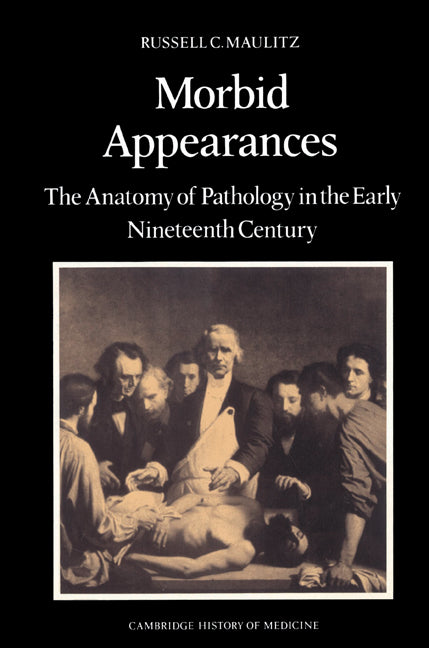 Morbid Appearances; The Anatomy of Pathology in the Early Nineteenth Century (Paperback) 9780521524537