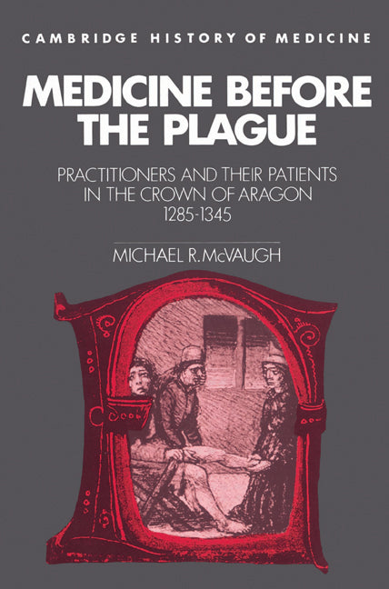 Medicine before the Plague; Practitioners and their Patients in the Crown of Aragon, 1285–1345 (Paperback) 9780521524544