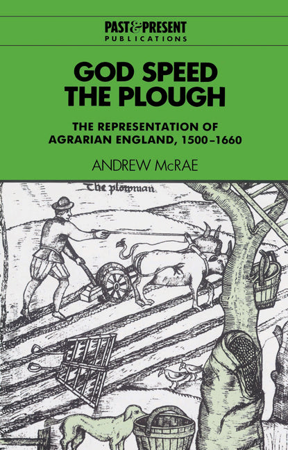 God Speed the Plough; The Representation of Agrarian England, 1500–1660 (Paperback) 9780521524667