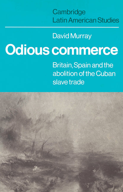 Odious Commerce; Britain, Spain and the Abolition of the Cuban Slave Trade (Paperback) 9780521524698