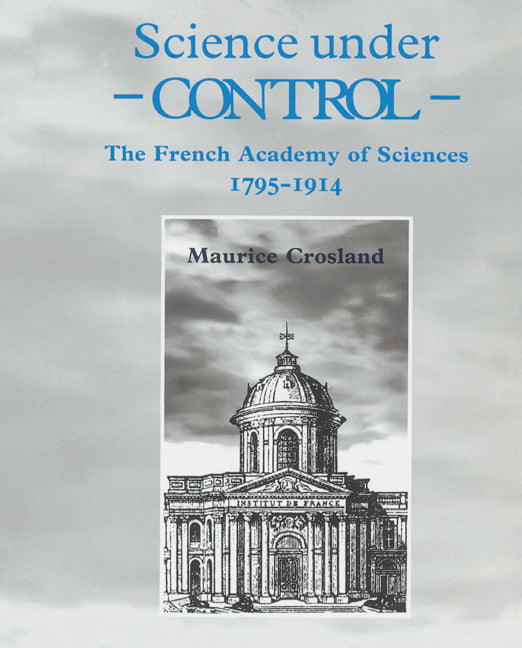 Science under Control; The French Academy of Sciences 1795–1914 (Paperback) 9780521524759