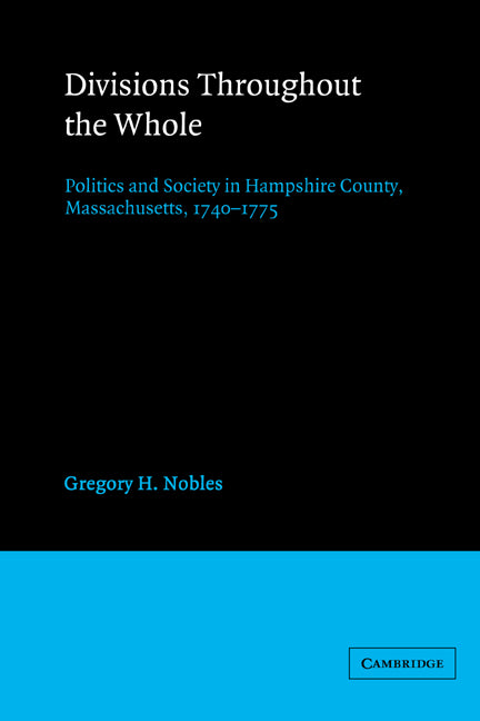 Divisions throughout the Whole; Politics and Society in Hampshire County, Massachusetts, 1740–1775 (Paperback) 9780521525039