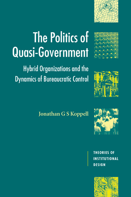 The Politics of Quasi-Government; Hybrid Organizations and the Dynamics of Bureaucratic Control (Paperback) 9780521525602