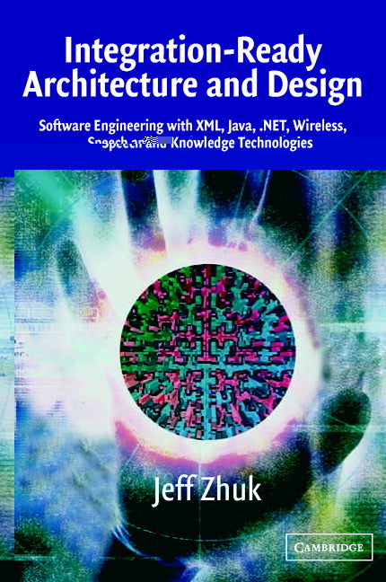 Integration-Ready Architecture and Design; Software Engineering with XML, Java, .NET, Wireless, Speech, and Knowledge Technologies (Paperback) 9780521525831