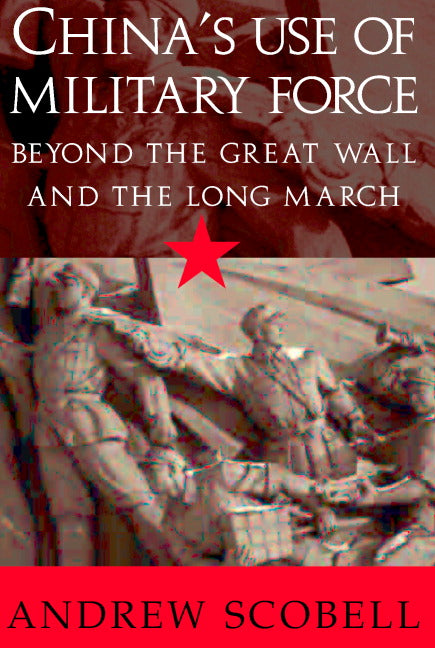 China's Use of Military Force; Beyond the Great Wall and the Long March (Paperback) 9780521525855