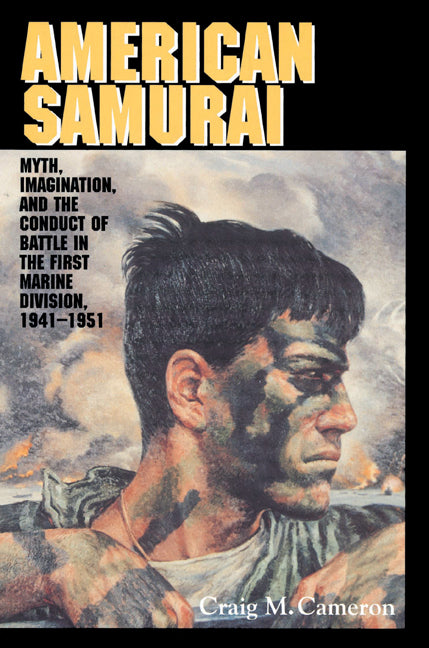 American Samurai; Myth and Imagination in the Conduct of Battle in the First Marine Division 1941–1951 (Paperback) 9780521525923