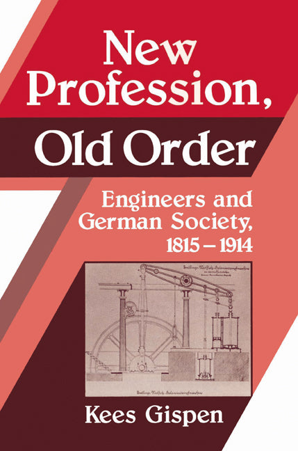 New Profession, Old Order; Engineers and German Society, 1815–1914 (Paperback) 9780521526036