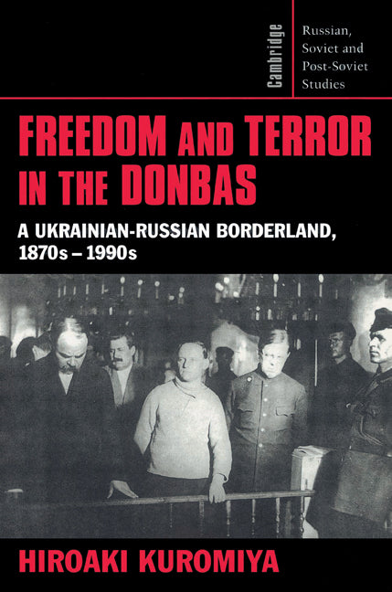 Freedom and Terror in the Donbas; A Ukrainian-Russian Borderland, 1870s–1990s (Paperback) 9780521526081