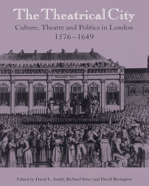 The Theatrical City; Culture, Theatre and Politics in London, 1576–1649 (Paperback) 9780521526159