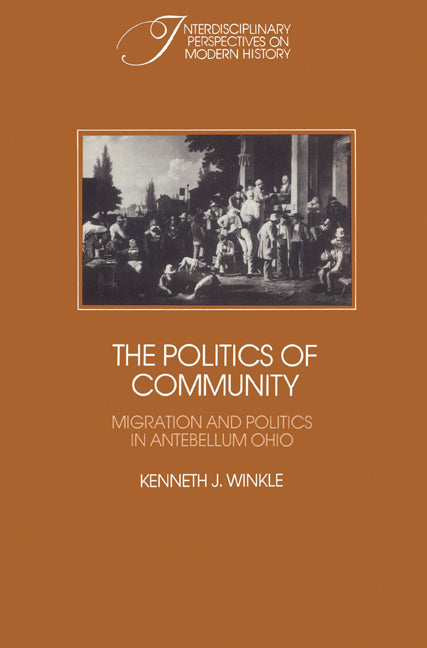 The Politics of Community; Migration and Politics in Antebellum Ohio (Paperback) 9780521526180