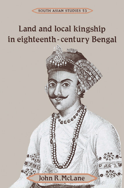 Land and Local Kingship in Eighteenth-Century Bengal (Paperback) 9780521526548