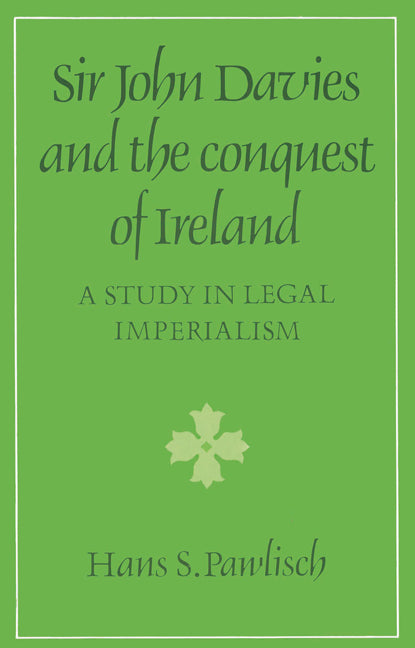 Sir John Davies and the Conquest of Ireland; A Study in Legal Imperialism (Paperback) 9780521526579