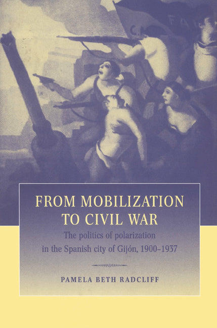 From Mobilization to Civil War; The Politics of Polarization in the Spanish City of Gijón, 1900–1937 (Paperback) 9780521526593