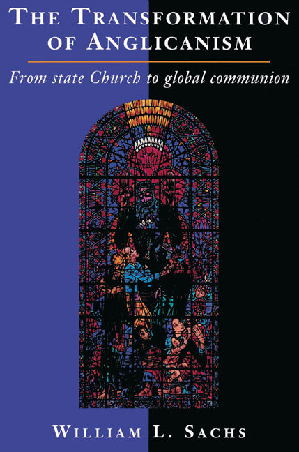 The Transformation of Anglicanism; From State Church to Global Communion (Paperback) 9780521526616