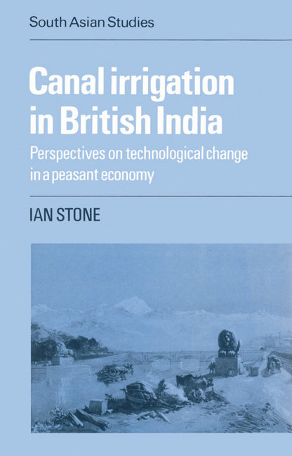 Canal Irrigation in British India; Perspectives on Technological Change in a Peasant Economy (Paperback) 9780521526630