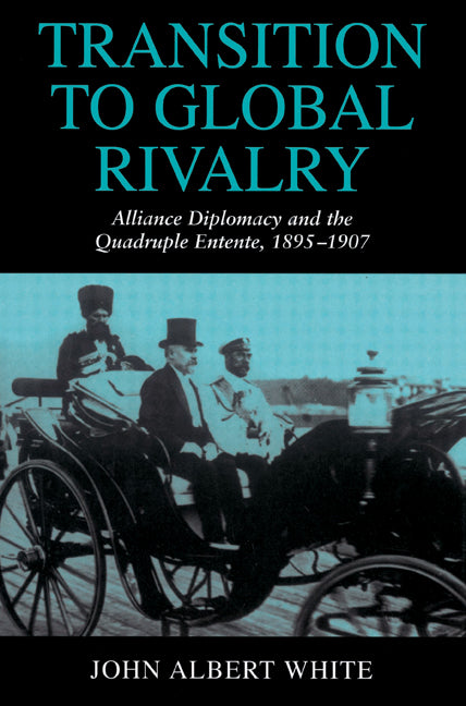 Transition to Global Rivalry; Alliance Diplomacy and the Quadruple Entente, 1895–1907 (Paperback) 9780521526654