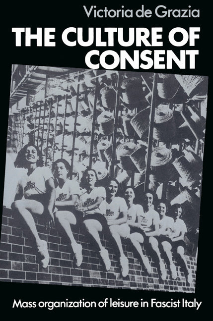 The Culture of Consent; Mass Organisation of Leisure in Fascist Italy (Paperback) 9780521526913