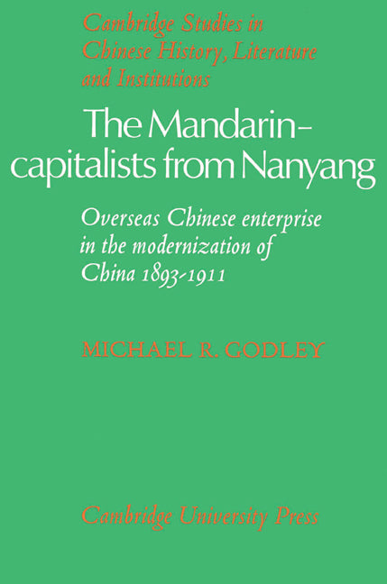 The Mandarin-Capitalists from Nanyang; Overseas Chinese Enterprise in the Modernisation of China 1893–1911 (Paperback) 9780521526951