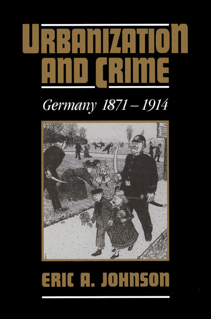 Urbanization and Crime; Germany 1871–1914 (Paperback) 9780521527002