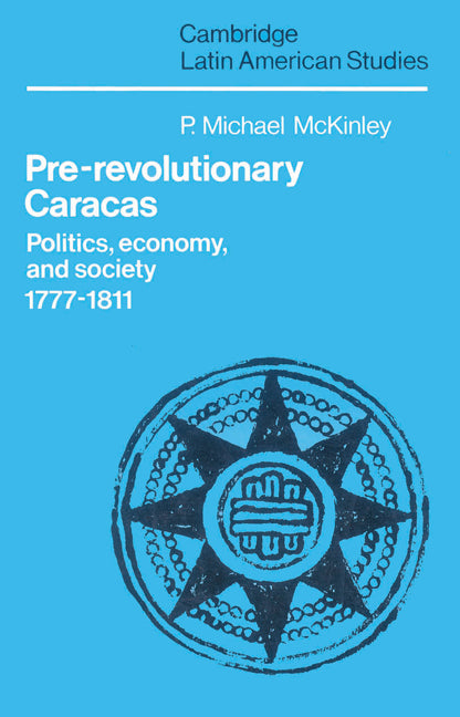 Pre-Revolutionary Caracas; Politics, Economy, and Society 1777–1811 (Paperback) 9780521527040