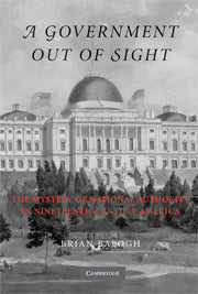 A Government Out of Sight; The Mystery of National Authority in Nineteenth-Century America (Hardback) 9780521820974