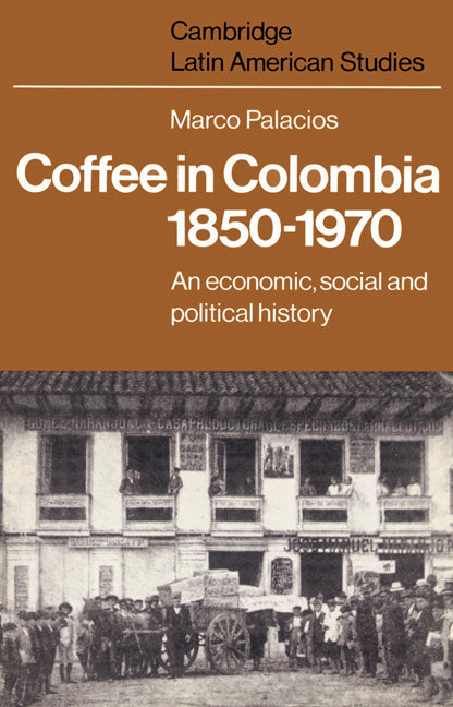 Coffee in Colombia, 1850–1970; An Economic, Social and Political History (Paperback) 9780521528597