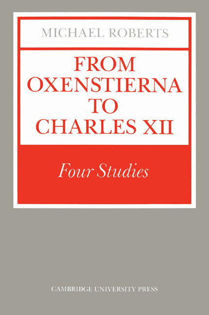 From Oxenstierna to Charles XII; Four Studies (Paperback) 9780521528610
