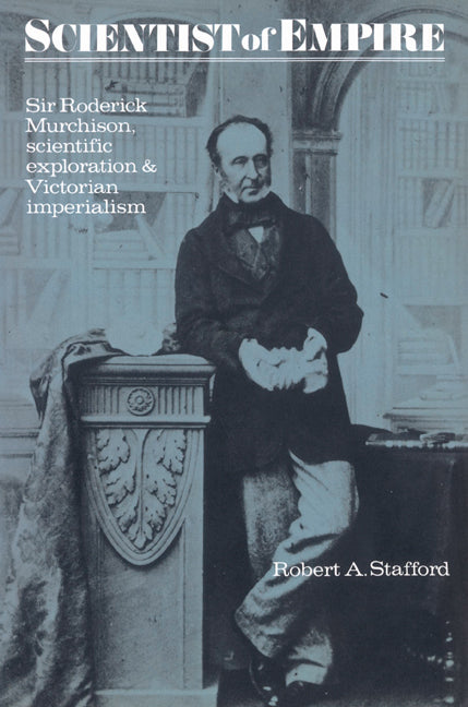 Scientist of Empire; Sir Roderick Murchison, Scientific Exploration and Victorian Imperialism (Paperback) 9780521528672