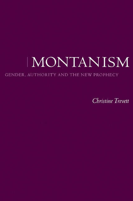 Montanism; Gender, Authority and the New Prophecy (Paperback) 9780521528702